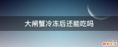 大闸蟹冷冻后还能吃吗