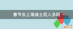 春节去上海迪士尼人多吗