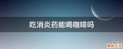 吃消炎药能喝咖啡吗