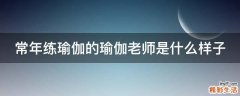 常年练瑜伽的瑜伽老师是什么样子