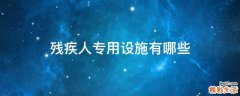 残疾人专用设施有哪些
