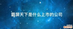 霸屏天下是什么上市的公司