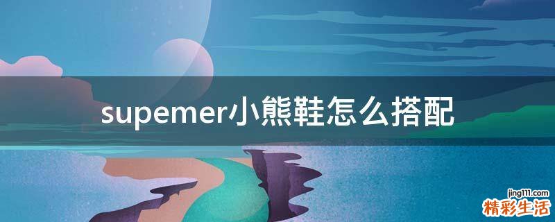 supemer小熊鞋怎么搭配