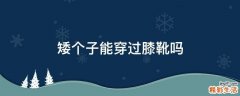 矮个子能穿过膝靴吗