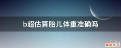 b超估算胎儿体重准确吗