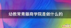 幼教常青藤商学院是做什么的