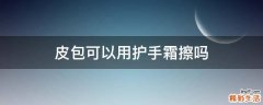 皮包可以用护手霜擦吗