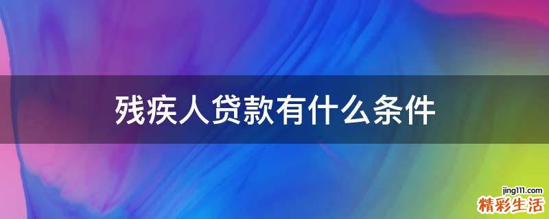 残疾人贷款有什么条件