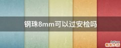 钢珠8mm可以过安检吗