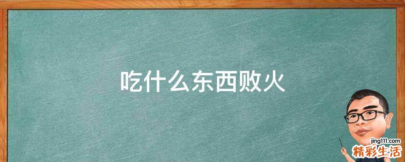 吃什么东西败火