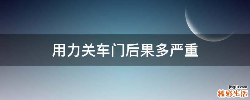 用力关车门后果多严重