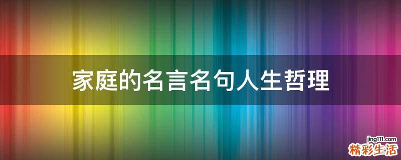 家庭的名言名句人生哲理