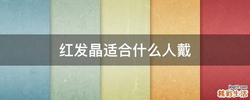 红发晶适合什么人戴