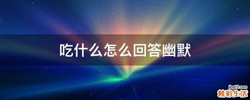 吃什么怎么回答幽默