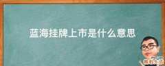 蓝海挂牌上市是什么意思