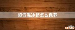 超低温冰箱怎么保养