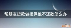 帮朋友贷款做担保他不还款怎么办