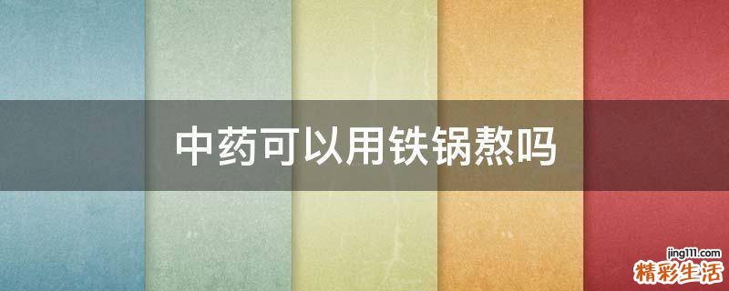 中药可以用铁锅熬吗