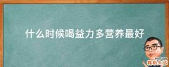 什么时候喝益力多营养最好