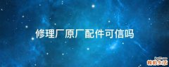修理厂原厂配件可信吗