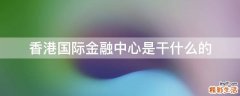香港国际金融中心是干什么的