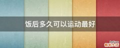 饭后多久可以运动最好