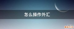 怎么操作外汇