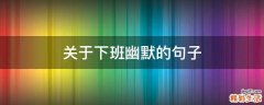 关于下班幽默的句子