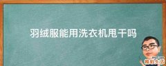 羽绒服能用洗衣机甩干吗