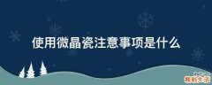 使用微晶瓷注意事项是什么