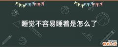 睡觉不容易睡着是怎么了