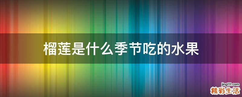 榴莲是什么季节吃的水果