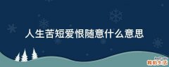 人生苦短爱恨随意什么意思