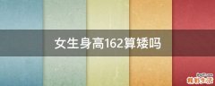 女生身高162算矮吗