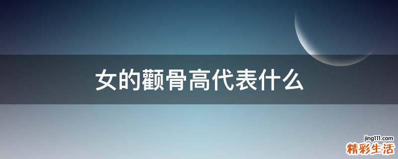 女的颧骨高代表什么