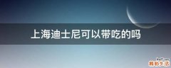 上海迪士尼可以带吃的吗