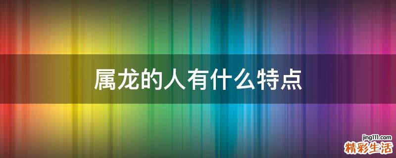 属龙的人有什么特点