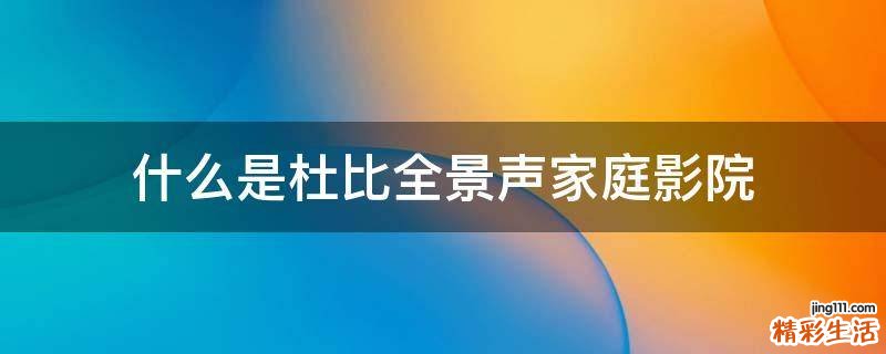 什么是杜比全景声家庭影院