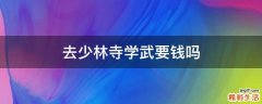 去少林寺学武要钱吗