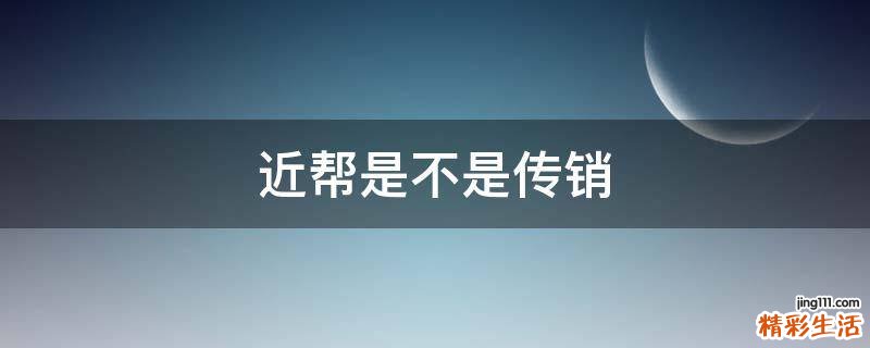 近帮是不是传销