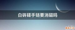 白砗磲手链要消磁吗