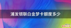 浦发银联白金梦卡额度多少