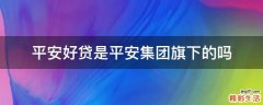 平安好贷是平安集团旗下的吗