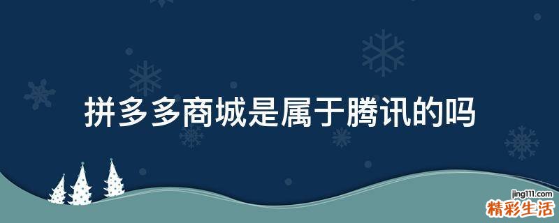 拼多多商城是属于腾讯的吗