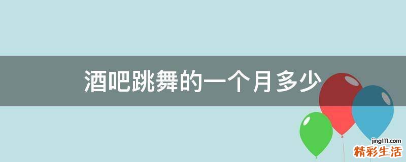 酒吧跳舞的一个月多少