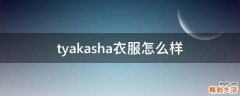 tyakasha衣服怎么样