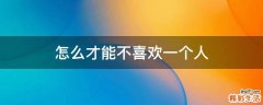 怎么才能不喜欢一个人