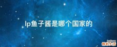 lp鱼子酱是哪个国家的