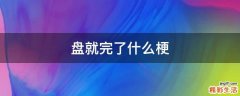盘就完了什么梗