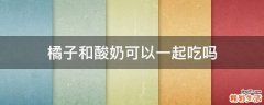 橘子和酸奶可以一起吃吗